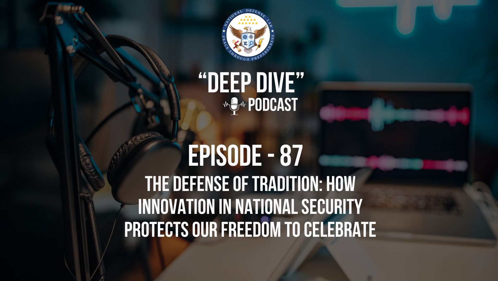 Episode 87 - The Defense of Tradition How Innovation in National Security Protects Our Freedom to Celebrate