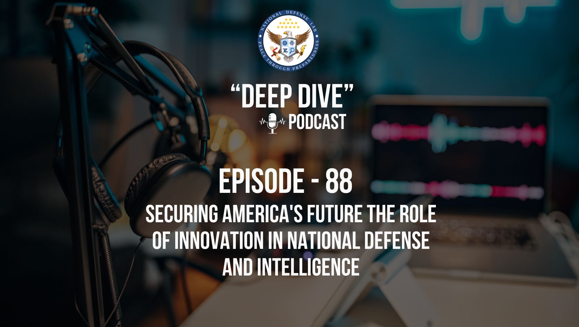 Episode 88 - Securing America’s Future The Role of Innovation in National Defense and Intelligence