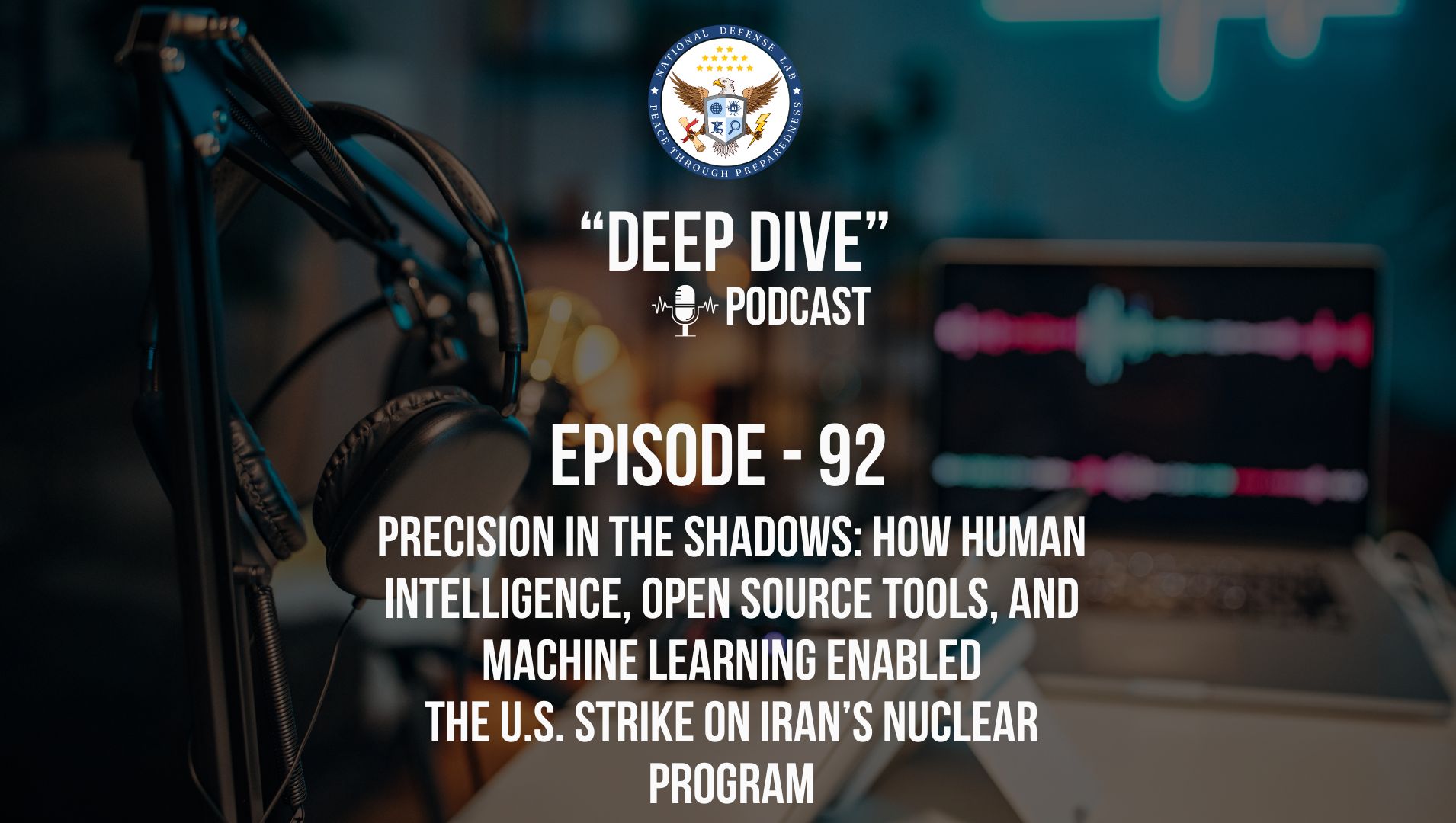 Episode 92 - Precision in the Shadows, How Human Intelligence, Open Source Tools, and Machine Learning Enabled the U.S. Strike on Iran’s Nuclear Program