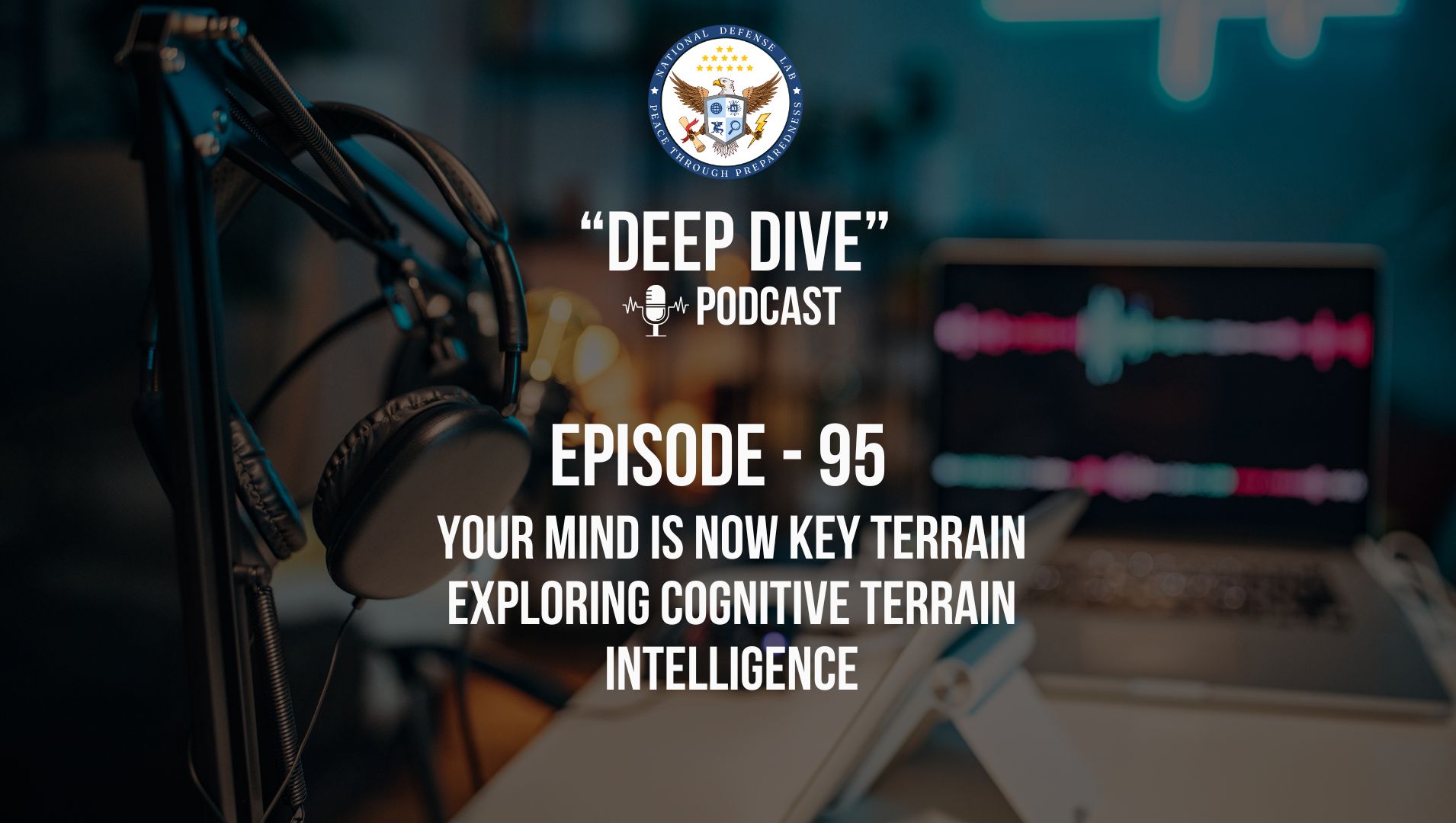 Episode 95 – Your Mind Is Now Key Terrain, Cognitive Terrain Intelligence